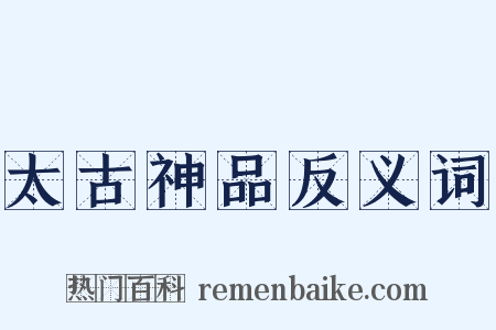 太古神品反义词是什么意思的图片